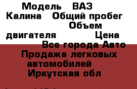  › Модель ­ ВАЗ 1119 Калина › Общий пробег ­ 110 000 › Объем двигателя ­ 1 596 › Цена ­ 185 000 - Все города Авто » Продажа легковых автомобилей   . Иркутская обл.